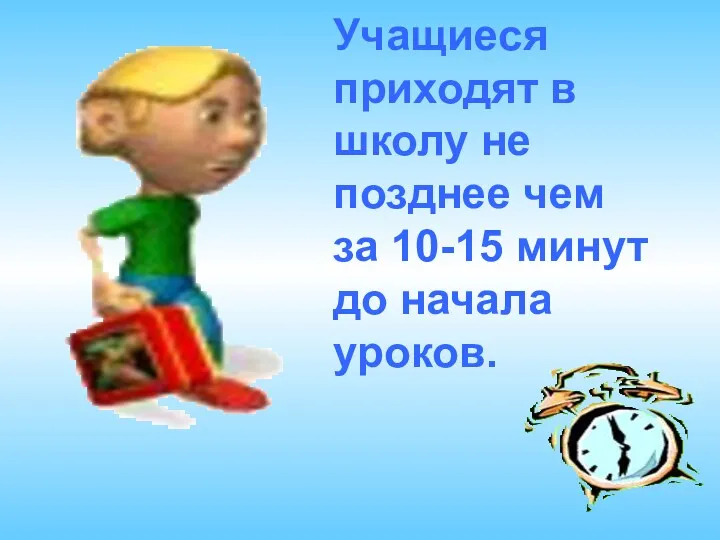 Учащиеся приходят в школу не позднее чем за 10-15 минут до начала уроков.