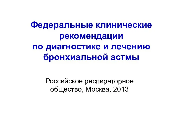 Федеральные клинические рекомендации по диагностике и лечению бронхиальной астмы Российское респираторное общество, Москва, 2013