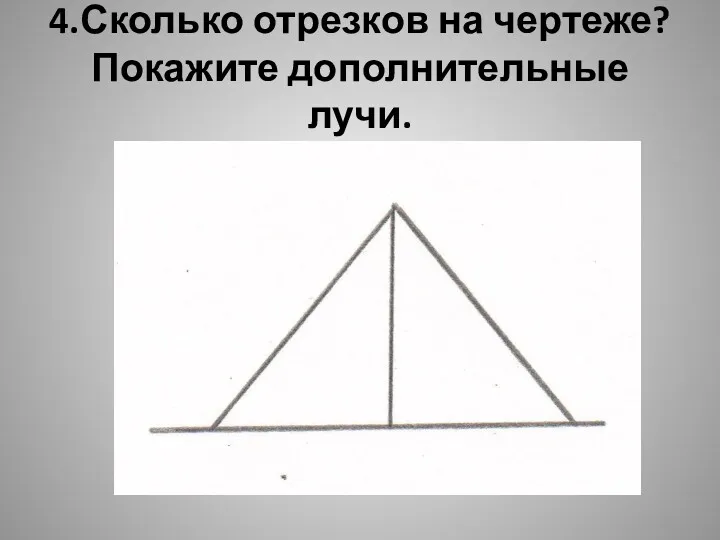 4.Сколько отрезков на чертеже? Покажите дополнительные лучи.