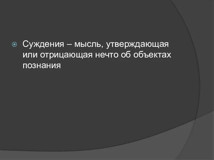 Суждения – мысль, утверждающая или отрицающая нечто об объектах познания