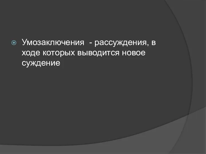 Умозаключения - рассуждения, в ходе которых выводится новое суждение