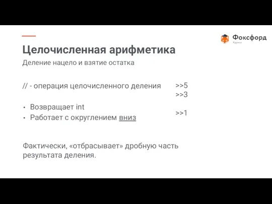 // - операция целочисленного деления Возвращает int Работает с округлением