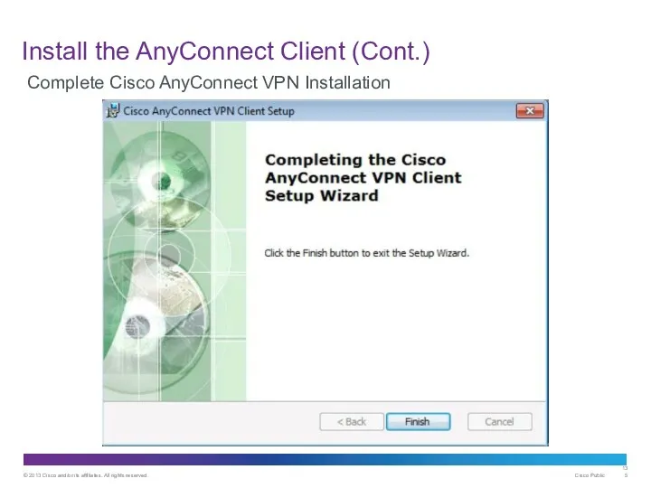 Install the AnyConnect Client (Cont.) Complete Cisco AnyConnect VPN Installation