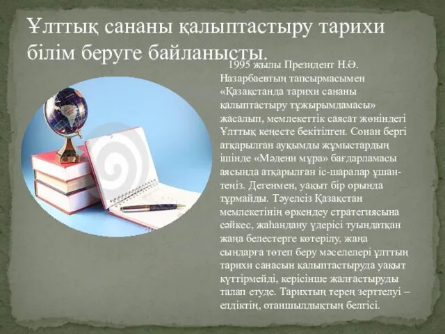 Ұлттық сананы қалыптастыру тарихи білім беруге байланысты. 1995 жылы Президент Н.Ә. Назарбаевтың тапсырмасымен