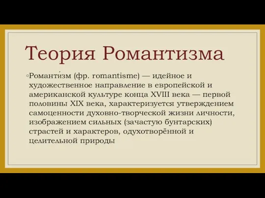 Теория Романтизма Романти́зм (фр. romantisme) — идейное и художественное направление