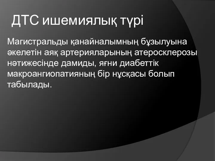 ДТС ишемиялық түрі Магистральды қанайналымның бұзылуына әкелетін аяқ артерияларының атеросклерозы нәтижесінде дамиды, яғни