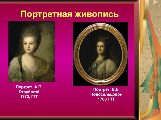 Портретная живопись Портрет А.П. Струйской 1772, ГТГ Портрет В.Е.Новосильцовой 1780, ГТГ