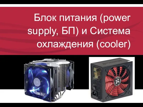 Блок питания (power supply, БП) и Система охлаждения (cooler)