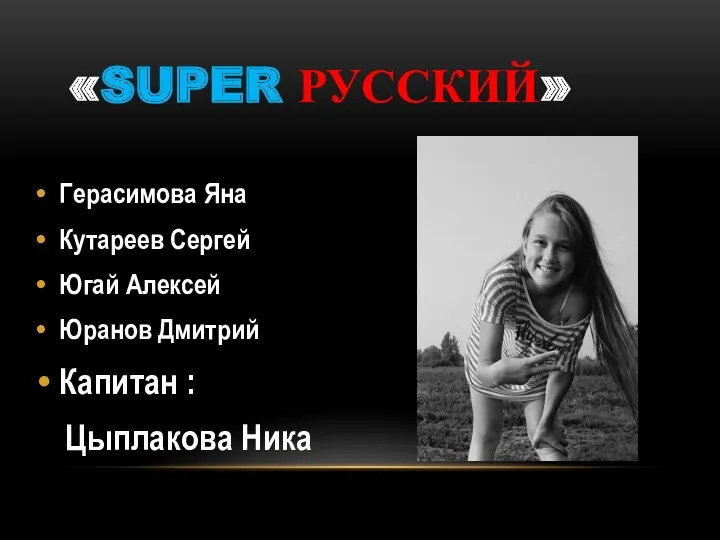 «SUPER РУССКИЙ» Герасимова Яна Кутареев Сергей Югай Алексей Юранов Дмитрий Капитан : Цыплакова Ника