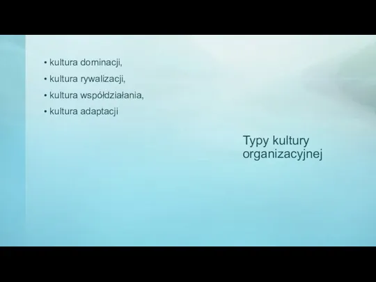 Typy kultury organizacyjnej kultura dominacji, kultura rywalizacji, kultura współdziałania, kultura adaptacji