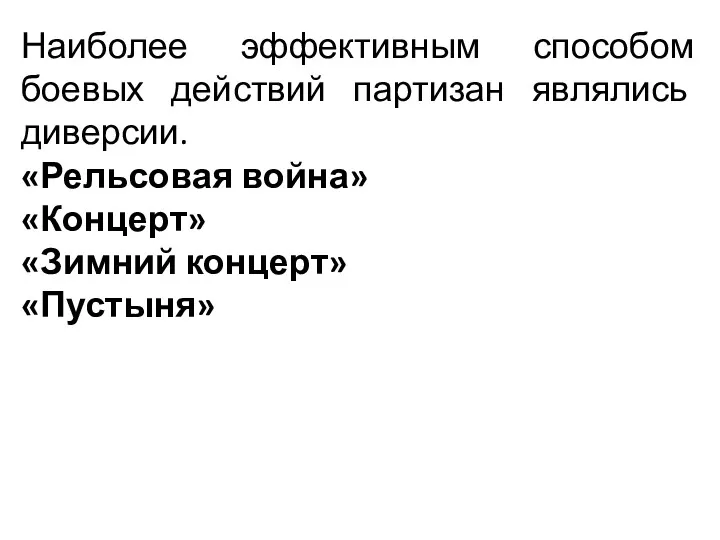 Наиболее эффективным способом боевых действий партизан являлись диверсии. «Рельсовая война» «Концерт» «Зимний концерт» «Пустыня»