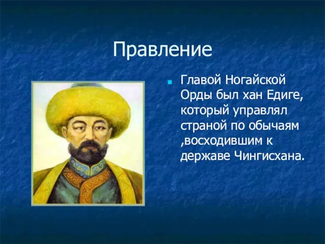 Правление Главой Ногайской Орды был хан Едиге, который управлял страной по обычаям ,восходившим к державе Чингисхана.