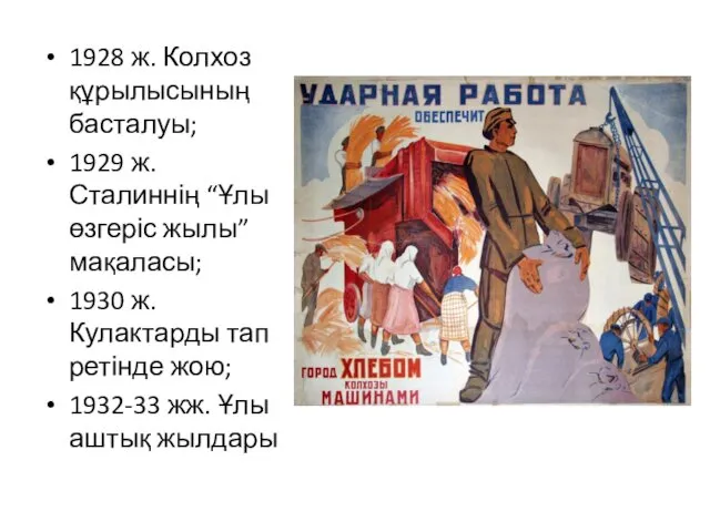 1928 ж. Колхоз құрылысының басталуы; 1929 ж. Сталиннің “Ұлы өзгеріс жылы” мақаласы; 1930