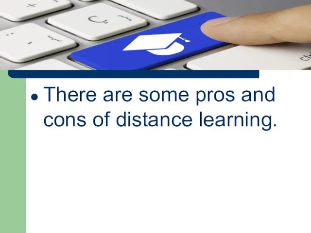 There are some pros and cons of distance learning.