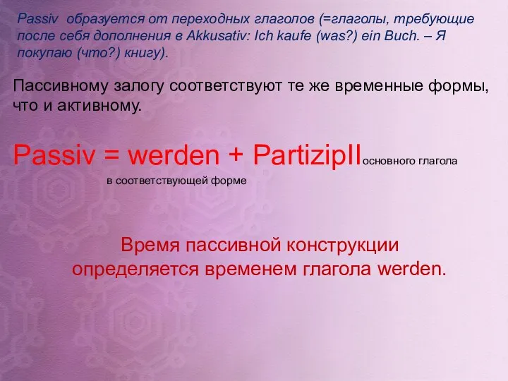 Пассивному залогу соответствуют те же временные формы, что и активному.