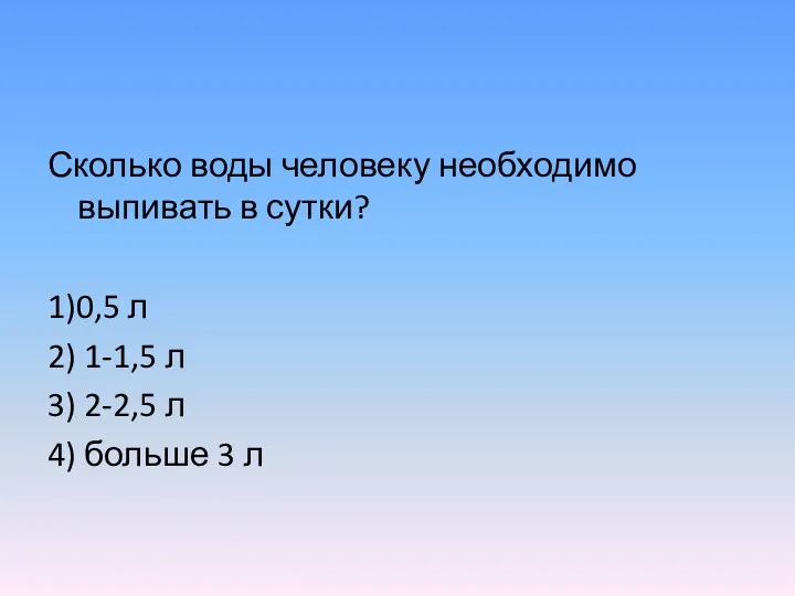 Сколько воды человеку необходимо выпивать в сутки? 1)0,5 л 2)