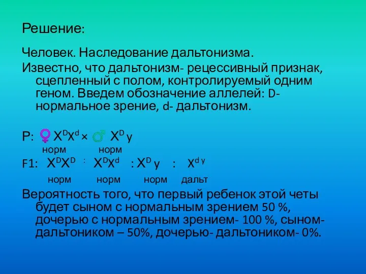 Решение: Человек. Наследование дальтонизма. Известно, что дальтонизм- рецессивный признак, сцепленный