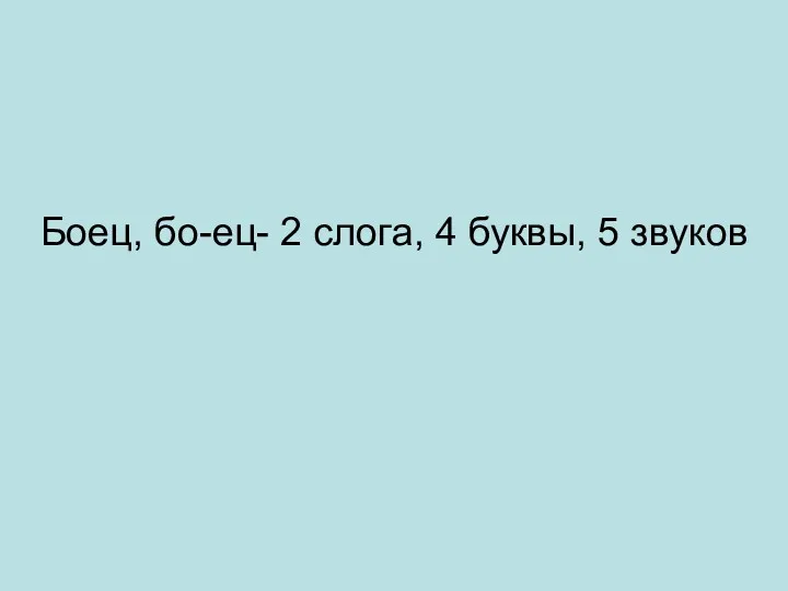 Боец, бо-ец- 2 слога, 4 буквы, 5 звуков