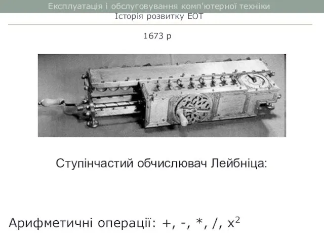 Ступінчастий обчислювач Лейбніца: Експлуатація і обслуговування комп'ютерної техніки Історія розвитку