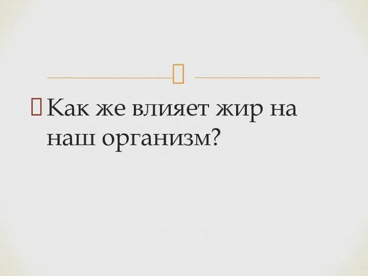 Как же влияет жир на наш организм?