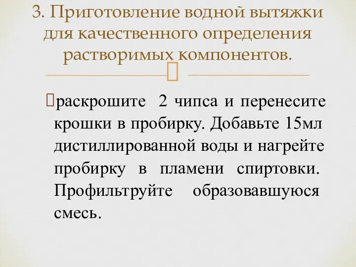 раскрошите 2 чипса и перенесите крошки в пробирку. Добавьте 15мл дистиллированной воды и