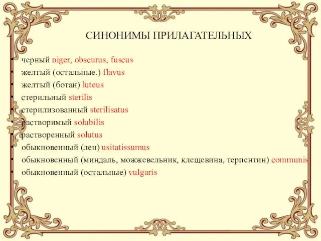 СИНОНИМЫ ПРИЛАГАТЕЛЬНЫХ черный niger, obscurus, fuscus желтый (остальные.) flavus желтый (ботан) luteus стерильный
