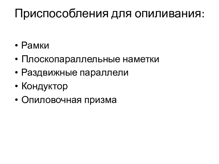 Приспособления для опиливания: Рамки Плоскопараллельные наметки Раздвижные параллели Кондуктор Опиловочная призма