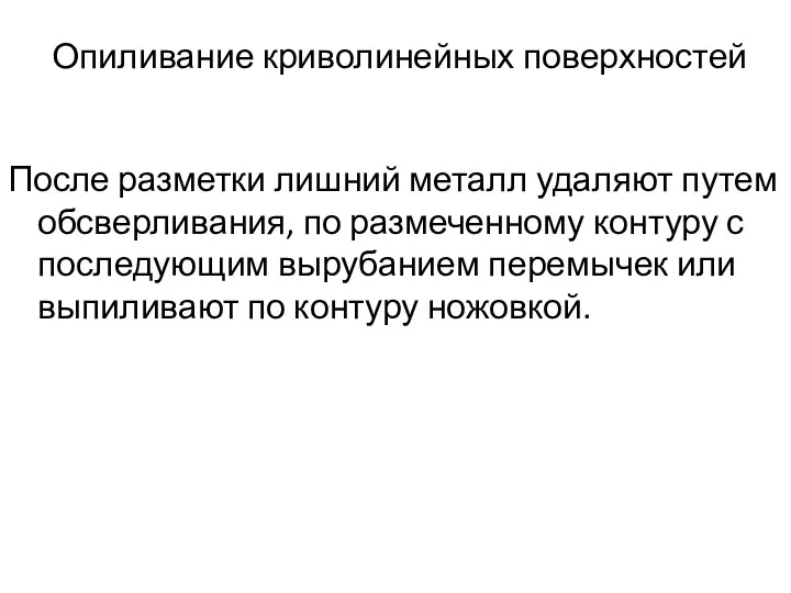 Опиливание криволинейных поверхностей После разметки лишний металл удаляют путем обсверливания,