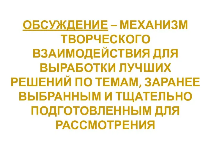 ОБСУЖДЕНИЕ – МЕХАНИЗМ ТВОРЧЕСКОГО ВЗАИМОДЕЙСТВИЯ ДЛЯ ВЫРАБОТКИ ЛУЧШИХ РЕШЕНИЙ ПО