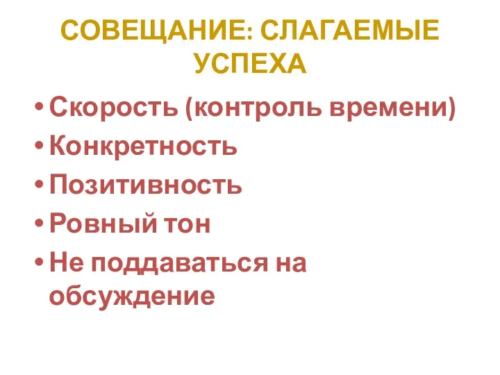 СОВЕЩАНИЕ: СЛАГАЕМЫЕ УСПЕХА Скорость (контроль времени) Конкретность Позитивность Ровный тон Не поддаваться на обсуждение