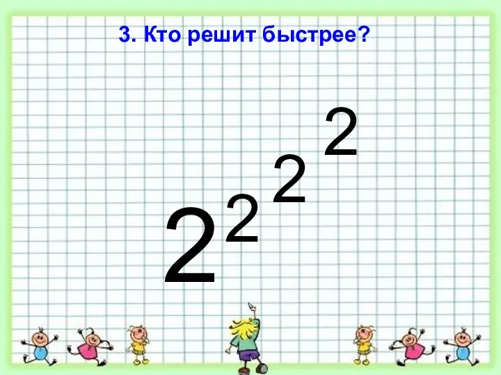 3. Кто решит быстрее? 2 2 2 2