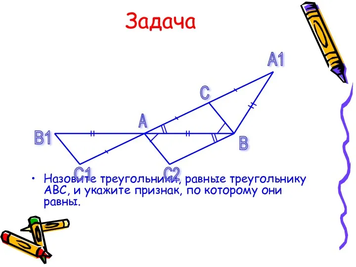 Задача Назовите треугольники, равные треугольнику АВС, и укажите признак, по которому они равны.