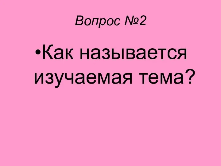 Вопрос №2 Как называется изучаемая тема?