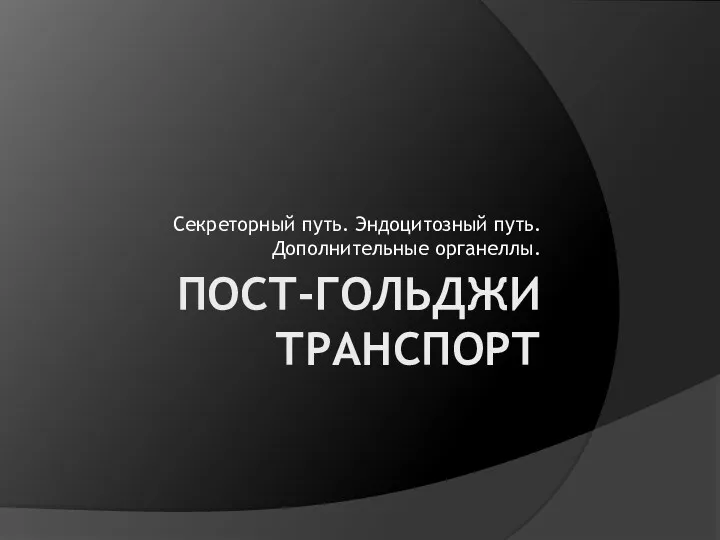 ПОСТ-ГОЛЬДЖИ ТРАНСПОРТ Секреторный путь. Эндоцитозный путь. Дополнительные органеллы.