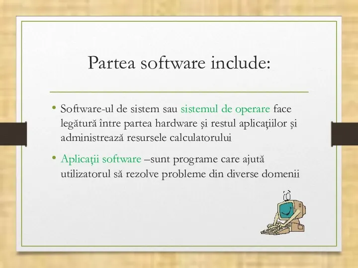 Partea software include: Software-ul de sistem sau sistemul de operare face legătură între