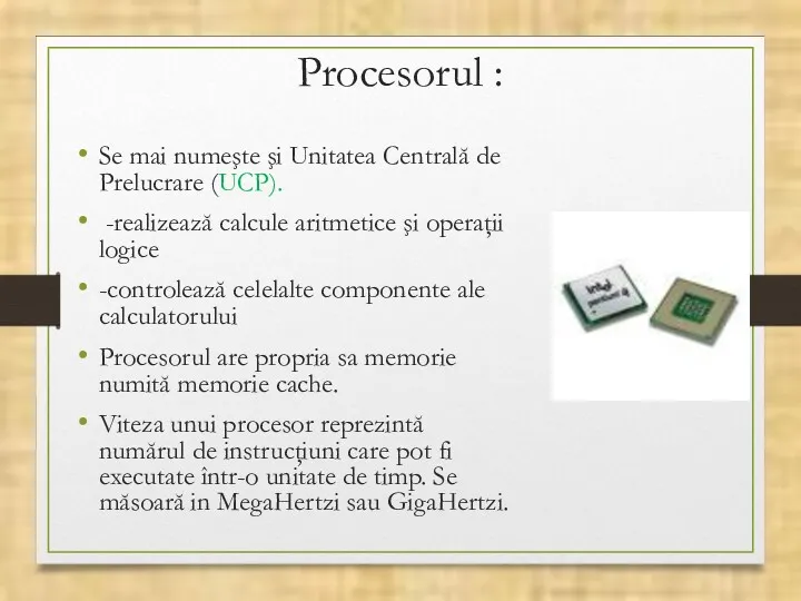 Procesorul : Se mai numeşte şi Unitatea Centrală de Prelucrare (UCP). -realizează calcule