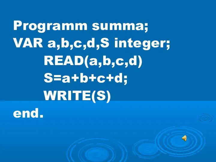 Programm summa; VAR a,b,c,d,S integer; READ(a,b,c,d) S=a+b+c+d; WRITE(S) end.