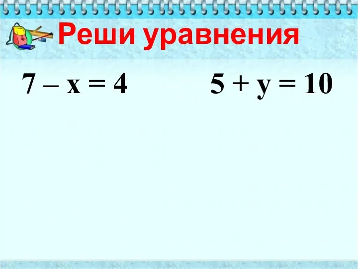 Реши уравнения 7 – х = 4 5 + у = 10