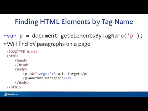 Finding HTML Elements by Tag Name var p = document.getElementsByTagName('p'); Will find all