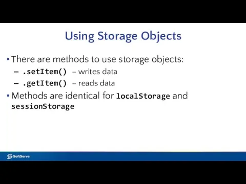 Using Storage Objects There are methods to use storage objects: .setItem() – writes