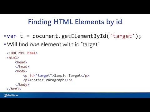 Finding HTML Elements by id var t = document.getElementById('target'); Will find one element