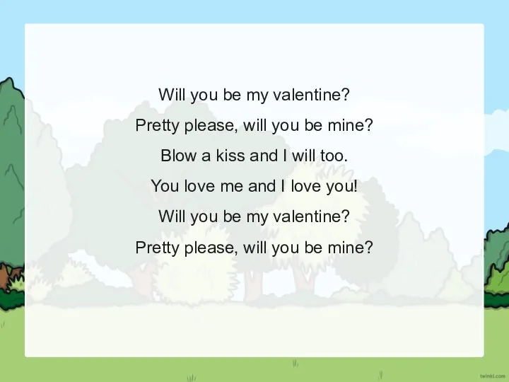 Will you be my valentine? Pretty please, will you be mine? Blow a