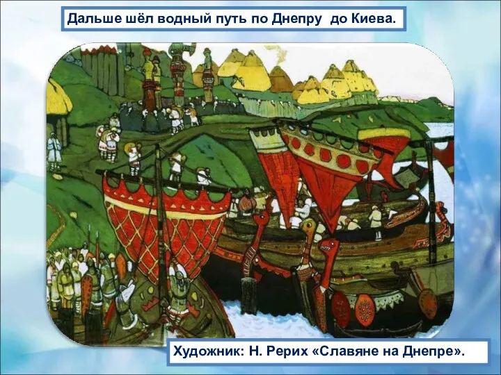 Дальше шёл водный путь по Днепру до Киева. Художник: Н. Рерих «Славяне на Днепре».