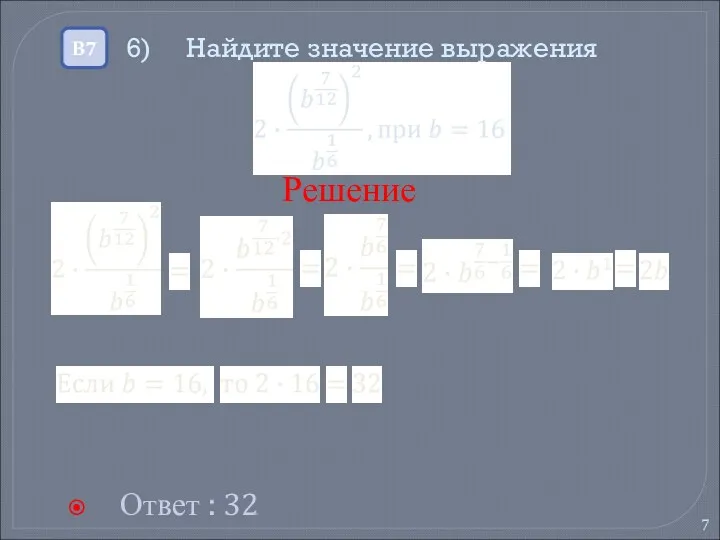 6) Найдите значение выражения Ответ : 32 В7 Решение