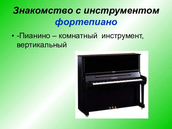 Знакомство с инструментом фортепиано -Пианино – комнатный инструмент, вертикальный