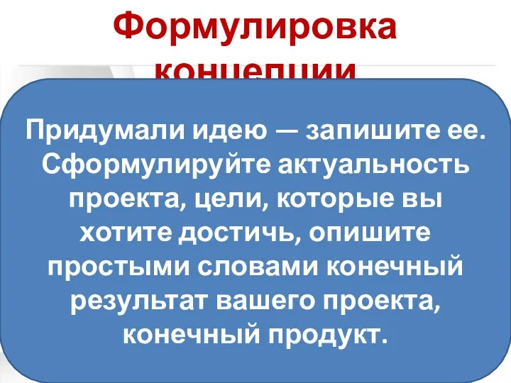 Формулировка концепции Придумали идею — запишите ее. Сформулируйте актуальность проекта,