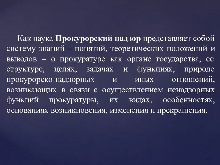 Как наука Прокурорский надзор представляет собой систему знаний – понятий, теоретических положений и