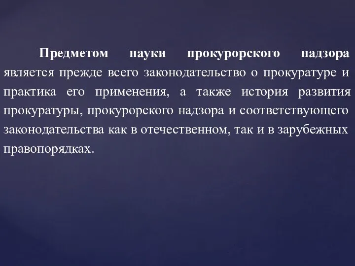 Предметом науки прокурорского надзора является прежде всего законодательство о прокуратуре и практика его