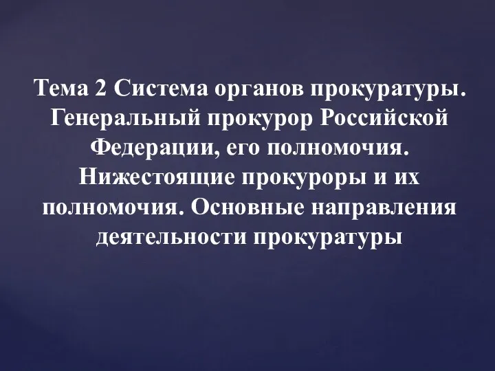 Тема 2 Система органов прокуратуры. Генеральный прокурор Российской Федерации, его полномочия. Нижестоящие прокуроры