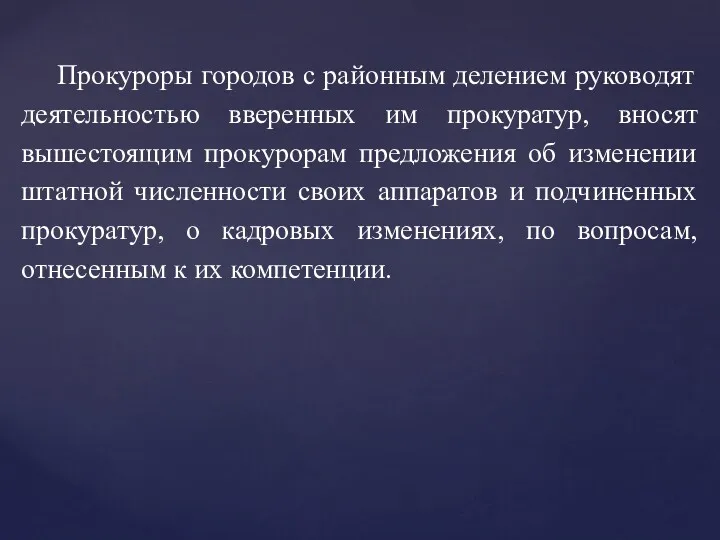 Прокуроры городов с районным делением руководят деятельностью вверенных им прокуратур, вносят вышестоящим прокурорам